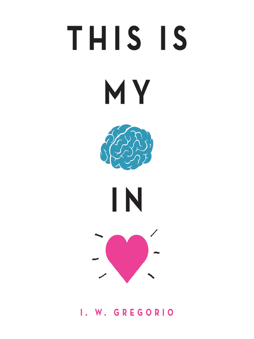 Title details for This Is My Brain in Love by I. W. Gregorio - Wait list